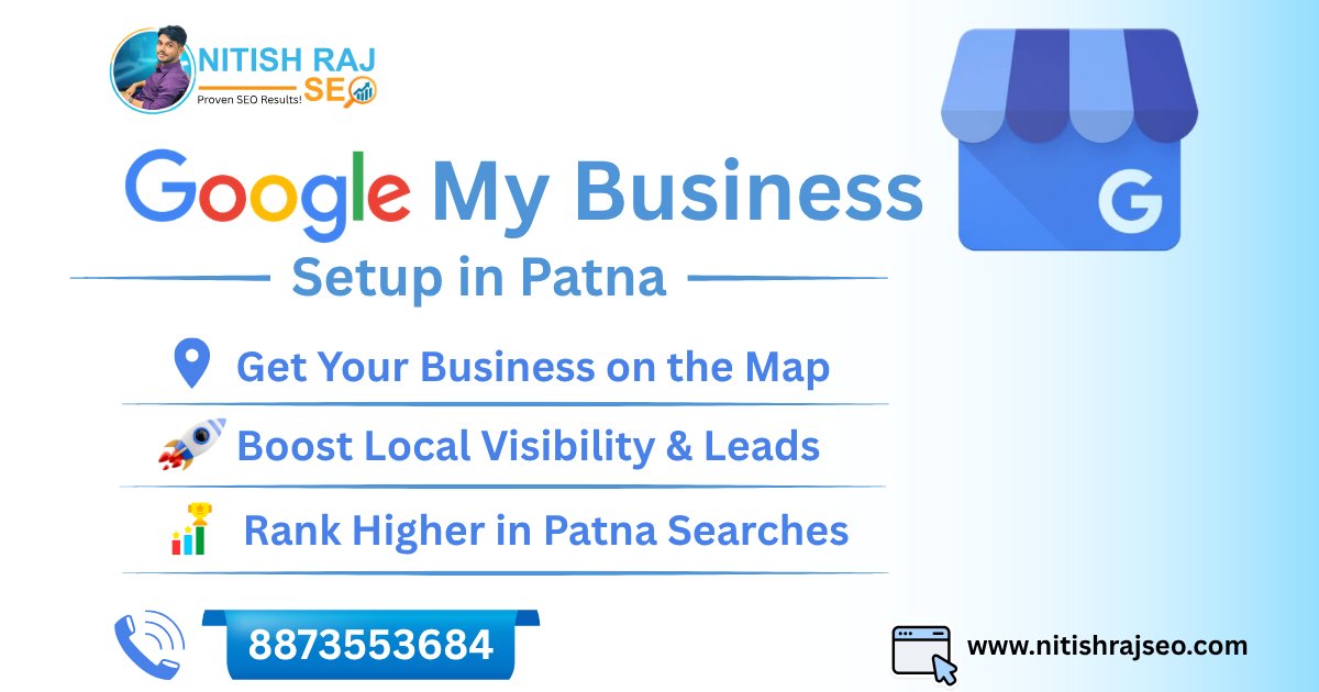 Google My Business Setup in Patna — Get Your Business on Google Maps, Boost Local Visibility and Rank Higher in Patna Searches — Expert GMB Service by Nitish Raj SEO